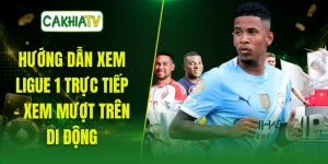 Hướng Dẫn Xem Ligue 1 Trực Tiếp - Xem Mượt Trên Di Động