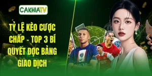 Tỷ Lệ Kèo Cược Chấp - Top 3 Bí Quyết Đọc Bảng Giao Dịch
